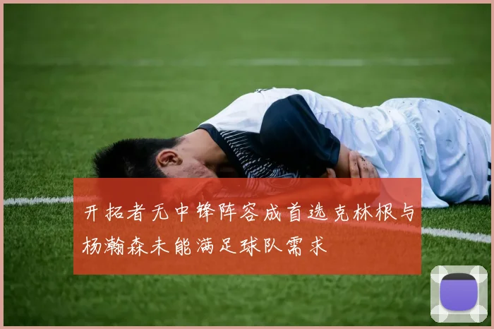 开拓者无中锋阵容成首选克林根与杨瀚森未能满足球队需求