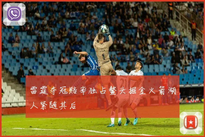 雷霆夺冠赔率独占鳌头掘金火箭湖人紧随其后